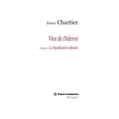 Vies de Diderot, Portrait du philosophe en mystificateur. Volume 3 La mystification déjouée - Pierre Chartier - Hermann - broché - Etude - Publicité Vies de Diderot, Portrait du philosophe en mystificateur. Volume 3 La mystification déjouée - Pierre Chartier - Hermann - broché - Etude - Publicité