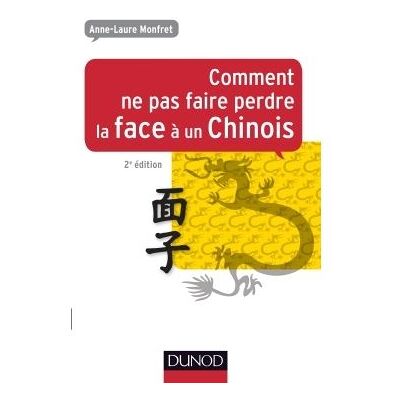 Comment ne pas faire perdre la face à un Chinois - 2e éd. - Prix DCF - 2012 2nde édition - Anne-Laure Monfret - Dunod - broché - Guide - Publicité Comment ne pas faire perdre la face à un Chinois - 2e éd. - Prix DCF - 2012 2nde édition - Anne-Laure Monfret - Dunod - broché - Guide - Publicité