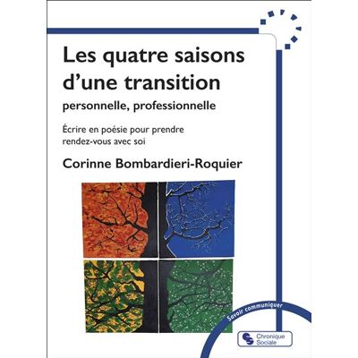 Les 4 saisons d'une transition personnelle, professionnelle Écrire en poésie pour prendre rendez-vous avec soi - Corinne Bombardieri-Roquier - Chronique Sociale - broché - Guide - Publicité Les 4 saisons d'une transition personnelle, professionnelle Écrire en poésie pour prendre rendez-vous avec soi - Corinne Bombardieri-Roquier - Chronique Sociale - broché - Guide - Publicité