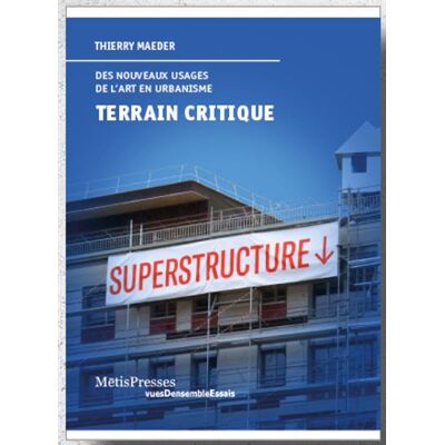 Terrain critique Nouveaux usages de l’art en urbanisme - Thierry Maeder - Metispresses - broché - Essai - Publicité Terrain critique Nouveaux usages de l’art en urbanisme - Thierry Maeder - Metispresses - broché - Essai - Publicité