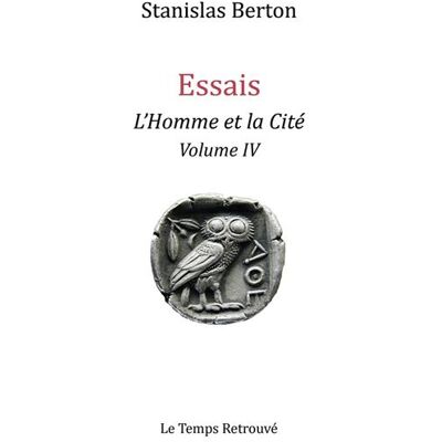 ESSAIS - L'HOMME ET LA CITÉ Volume IV L'homme et la cité - Stanislas Berton - Le Temps Retrouve - broché - Essai - Publicité ESSAIS - L'HOMME ET LA CITÉ Volume IV L'homme et la cité - Stanislas Berton - Le Temps Retrouve - broché - Essai - Publicité