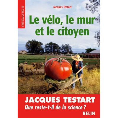 Le vélo, le mur et le citoyen Terminator ou démocratie - Jacques Testart - Belin - broché - Essai - Publicité Le vélo, le mur et le citoyen Terminator ou démocratie - Jacques Testart - Belin - broché - Essai - Publicité