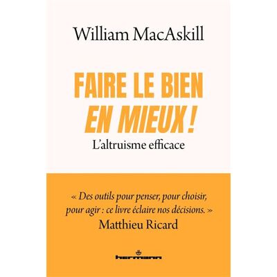 Faire le bien, en mieux ! L'altruisme efficace - William MacAskill - Hermann - broché - Essai - Publicité Faire le bien, en mieux ! L'altruisme efficace - William MacAskill - Hermann - broché - Essai - Publicité