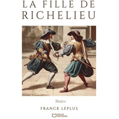 La Fille de Richelieu - Comédie de capes et d'épées - Franck Leplus - Hello - broché - Théâtre - Publicité La Fille de Richelieu - Comédie de capes et d'épées - Franck Leplus - Hello - broché - Théâtre - Publicité