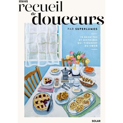 Mon recueil de douceurs - 70 recettes et histoires qui viennent du coeur - Superlumos - Solar - broché - Guide - Publicité Mon recueil de douceurs - 70 recettes et histoires qui viennent du coeur - Superlumos - Solar - broché - Guide - Publicité