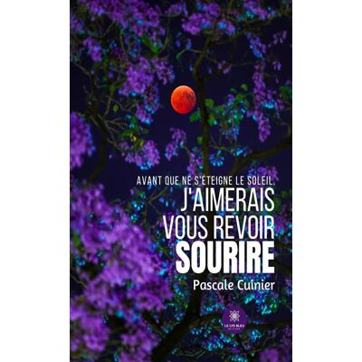 Avant que ne s'éteigne le soleil, j'aimerais vous revoir sourire - Pascale Cuinier - Le Lys Bleu - broché - Nouvelles - Publicité Avant que ne s'éteigne le soleil, j'aimerais vous revoir sourire - Pascale Cuinier - Le Lys Bleu - broché - Nouvelles - Publicité