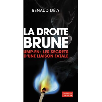 La Droite brune UMP-FN : les secrets d'une liaison fatale - Renaud Dély - Flammarion - broché - Essai - Publicité La Droite brune UMP-FN : les secrets d'une liaison fatale - Renaud Dély - Flammarion - broché - Essai - Publicité