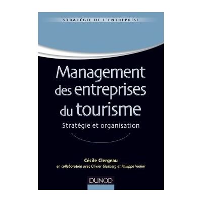 Management des entreprises du tourisme - Stratégie et organisation - Labellisation FNEGE - 2015 - Cécile Clergeau - Dunod - broché - Etude - Publicité Management des entreprises du tourisme - Stratégie et organisation - Labellisation FNEGE - 2015 - Cécile Clergeau - Dunod - broché - Etude - Publicité