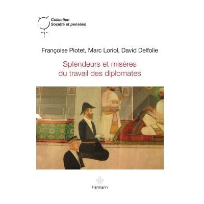 Splendeurs et misères du travail des diplomates - Françoise Piotet - Hermann - broché - Essai - Publicité Splendeurs et misères du travail des diplomates - Françoise Piotet - Hermann - broché - Essai - Publicité