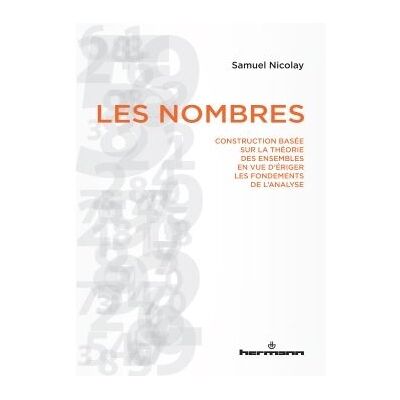 Les nombres Construction basée sur la théorie des ensembles en vue d'ériger les fondements de l'analyse - Samuel Nicolay - Hermann - broché - Essai - Publicité Les nombres Construction basée sur la théorie des ensembles en vue d'ériger les fondements de l'analyse - Samuel Nicolay - Hermann - broché - Essai - Publicité