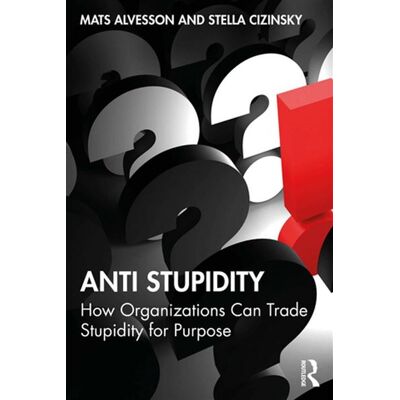 Anti Stupidity How Organizations Can Trade Stupidity for Purpose - Mats Alvesson - Routledge - ebook (ePub) - Livre - Publicité Anti Stupidity How Organizations Can Trade Stupidity for Purpose - Mats Alvesson - Routledge - ebook (ePub) - Livre - Publicité