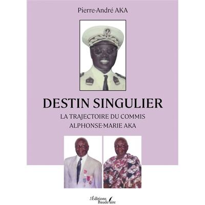 Destin singulier La trajectoire du commis Alphonse-Marie AKA - Pierre-André Aka - Baudelaire - broché - Témoignage - Publicité Destin singulier La trajectoire du commis Alphonse-Marie AKA - Pierre-André Aka - Baudelaire - broché - Témoignage - Publicité