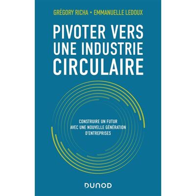 Pivoter vers une industrie circulaire Construire un futur avec une nouvelle génération d'entreprises - 2nde édition - Grégory Richa - Dunod - broché - Etude - Publicité Pivoter vers une industrie circulaire Construire un futur avec une nouvelle génération d'entreprises - 2nde édition - Grégory Richa - Dunod - broché - Etude - Publicité