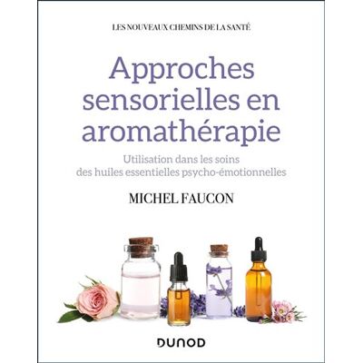 Approches sensorielles en aromathérapie Utilisation dans les soins des huiles essentielles psycho-émotionnelles - Michel Faucon - Dunod - broché - Guide - Publicité Approches sensorielles en aromathérapie Utilisation dans les soins des huiles essentielles psycho-émotionnelles - Michel Faucon - Dunod - broché - Guide - Publicité