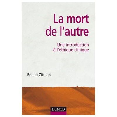 La mort de l'autre - Une introduction à l'éthique clinique - Robert Zitoun - Dunod - broché - Essai - Publicité La mort de l'autre - Une introduction à l'éthique clinique - Robert Zitoun - Dunod - broché - Essai - Publicité