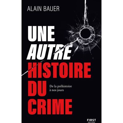 Une autre histoire du crime - De la préhistoire à nos jours - Alain Bauer - First - broché - Essai - Publicité Une autre histoire du crime - De la préhistoire à nos jours - Alain Bauer - First - broché - Essai - Publicité