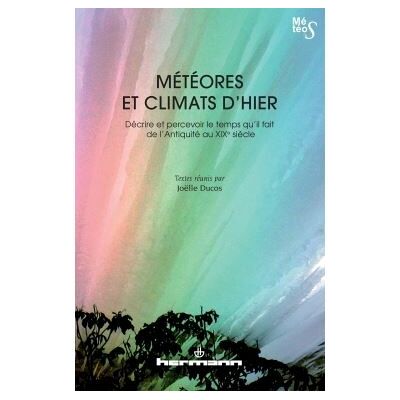 Météores et climats d'hier Décrire et percevoir le temps qu'il fait de l'Antiquité au XIXe siècle - Joëlle Ducos - Hermann - broché - Essai - Publicité Météores et climats d'hier Décrire et percevoir le temps qu'il fait de l'Antiquité au XIXe siècle - Joëlle Ducos - Hermann - broché - Essai - Publicité