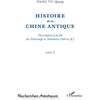 Histoire de la Chine Antique (Tome 2) Des origines à la fin des Printemps et Automnes (546 av JC) - Quang Dang Vu - L'harmattan - broché - Etude - Publicité Histoire de la Chine Antique (Tome 2) Des origines à la fin des Printemps et Automnes (546 av JC) - Quang Dang Vu - L'harmattan - broché - Etude - Publicité