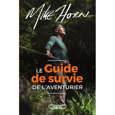 Le Guide de survie de l'aventurier - Mike Horn - Michel Lafon - broché - Guide - Publicité Le Guide de survie de l'aventurier - Mike Horn - Michel Lafon - broché - Guide - Publicité