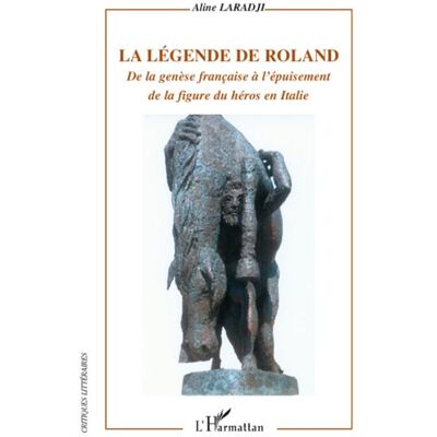 La légende de Roland De la genèse française à l'épuisement de la figure du héros en Italie - Aline Laradji - L'harmattan - broché - Essai - Publicité La légende de Roland De la genèse française à l'épuisement de la figure du héros en Italie - Aline Laradji - L'harmattan - broché - Essai - Publicité