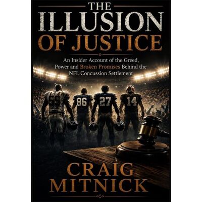 THE ILLUSION OF JUSTICE An Insider Account of the Greed, Power, and Broken Promises of the NFL Concussion Settlement - craig Mitnick - Craig Mitnick Rockwater Media LLC - ebook (ePub) - Livre - Publicité THE ILLUSION OF JUSTICE An Insider Account of the Greed, Power, and Broken Promises of the NFL Concussion Settlement - craig Mitnick - Craig Mitnick Rockwater Media LLC - ebook (ePub) - Livre - Publicité