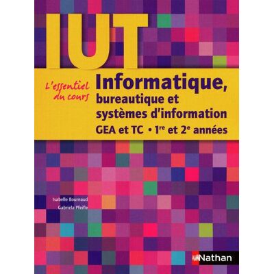 Informatique, bureautique et systèmes d'information DUT GEA et TC - 1re et 2e années IUT 1ère et 2ème années - Isabelle Bournaud - Nathan - broché - Scolaire / Universitaire - Publicité Informatique, bureautique et systèmes d'information DUT GEA et TC - 1re et 2e années IUT 1ère et 2ème années - Isabelle Bournaud - Nathan - broché - Scolaire / Universitaire - Publicité
