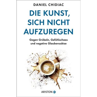 Die Kunst, sich nicht aufzuregen Gegen Grübeln, Gefühlschaos und negative Glaubenssätze - Die deutsche Ausgabe des Weltbestsellers Stop Letting Everything Affect You - Daniel Chidiac - Ariston - ebook (ePub) - Livre - Publicité Die Kunst, sich nicht aufzuregen Gegen Grübeln, Gefühlschaos und negative Glaubenssätze - Die deutsche Ausgabe des Weltbestsellers Stop Letting Everything Affect You - Daniel Chidiac - Ariston - ebook (ePub) - Livre - Publicité