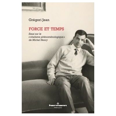 Force et temps Essai sur le vitalisme phénoménologique de Michel Henry - Gregori Jean - Hermann - broché - Essai - Publicité Force et temps Essai sur le vitalisme phénoménologique de Michel Henry - Gregori Jean - Hermann - broché - Essai - Publicité