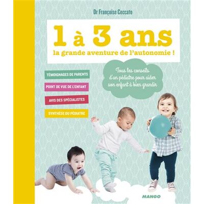 1 à 3 ans, la grande aventure de l'autonomie ! Tous les conseils d'un pédiatre pour aider son enfant à bien grandir - Françoise Ceccato - Mango - relié - Guide - Publicité 1 à 3 ans, la grande aventure de l'autonomie ! Tous les conseils d'un pédiatre pour aider son enfant à bien grandir - Françoise Ceccato - Mango - relié - Guide - Publicité
