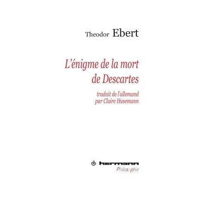 L'énigme de la mort de Descartes - Theodor Ebert - Hermann - broché - Livre - Publicité L'énigme de la mort de Descartes - Theodor Ebert - Hermann - broché - Livre - Publicité