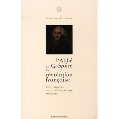 L'Abbé Grégoire et la Révolution française La naissance de l'universalisme moderne - Alyssa Goldstein Sepinwall - Les Perseides - broché - Biographie - Publicité L'Abbé Grégoire et la Révolution française La naissance de l'universalisme moderne - Alyssa Goldstein Sepinwall - Les Perseides - broché - Biographie - Publicité