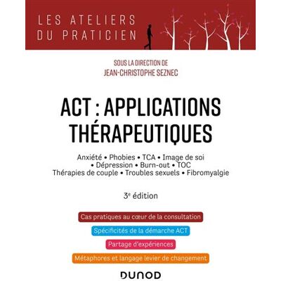 ACT : applications thérapeutiques Anxiété, phobies, TCA, image de soi, dépression, burn-out, TOC, thérapies de couple... - 3ème édition - Jean-Christophe Seznec - Dunod - broché - Etude - Publicité ACT : applications thérapeutiques Anxiété, phobies, TCA, image de soi, dépression, burn-out, TOC, thérapies de couple... - 3ème édition - Jean-Christophe Seznec - Dunod - broché - Etude - Publicité