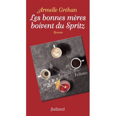 Les bonnes mères boivent du spritz - Armelle Gréhan - Balland - broché - Roman - Publicité Les bonnes mères boivent du spritz - Armelle Gréhan - Balland - broché - Roman - Publicité