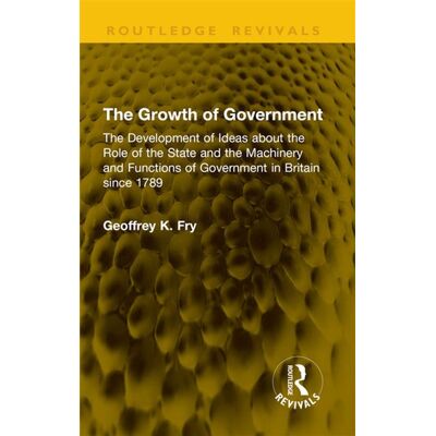 The Growth of Government The Development of Ideas about the Role of the State and the Machinery and Functions of Government in Britain since 1789 - Geoffrey K. Fry - Routledge - ebook (ePub) - Livre - Publicité The Growth of Government The Development of Ideas about the Role of the State and the Machinery and Functions of Government in Britain since 1789 - Geoffrey K. Fry - Routledge - ebook (ePub) - Livre - Publicité