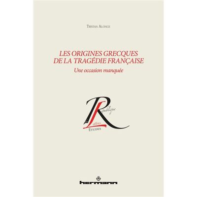 Les origines grecques de la tragédie française Une occasion manquée - Tristan Alonge - Hermann - broché - Théâtre - Publicité Les origines grecques de la tragédie française Une occasion manquée - Tristan Alonge - Hermann - broché - Théâtre - Publicité