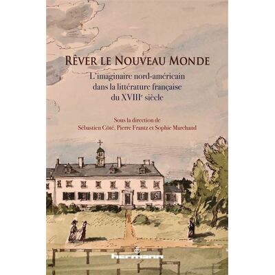 Rêver le Nouveau Monde L'imaginaire nord-américain dans la littérature française du XVIIIe siècle - Sébastien Côté - Hermann - broché - Essai - Publicité Rêver le Nouveau Monde L'imaginaire nord-américain dans la littérature française du XVIIIe siècle - Sébastien Côté - Hermann - broché - Essai - Publicité