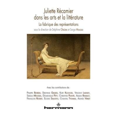Juliette Récamier dans les arts et la littérature La fabrique des représentations - Delphine Gleizes - Hermann - broché - Essai - Publicité Juliette Récamier dans les arts et la littérature La fabrique des représentations - Delphine Gleizes - Hermann - broché - Essai - Publicité