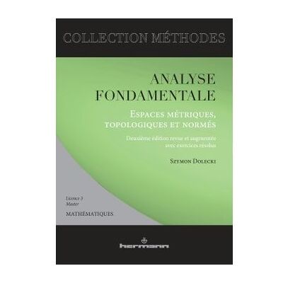Analyse fondamentale : Espaces métriques, topologiques et normés Avec exercices résolus, licence 3, master mathématiques - Szymon Dolecki - Hermann - broché - Etude - Publicité Analyse fondamentale : Espaces métriques, topologiques et normés Avec exercices résolus, licence 3, master mathématiques - Szymon Dolecki - Hermann - broché - Etude - Publicité