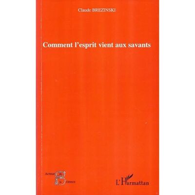 Comment l'esprit vient aux savants - Claude Brezinski - L'harmattan - broché - Essai - Publicité Comment l'esprit vient aux savants - Claude Brezinski - L'harmattan - broché - Essai - Publicité