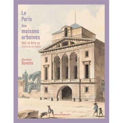 Le Paris des maisons urbaines Voir et être vu à la fin du XVIIIe siècle - Charlotte Duvette - Hermann - broché - Essai - Publicité Le Paris des maisons urbaines Voir et être vu à la fin du XVIIIe siècle - Charlotte Duvette - Hermann - broché - Essai - Publicité