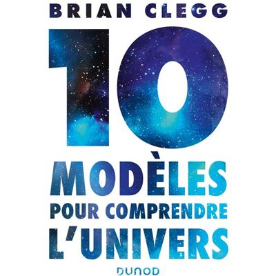 10 modèles pour comprendre l'univers - Bill Clegg - Dunod - broché - Essai - Publicité 10 modèles pour comprendre l'univers - Bill Clegg - Dunod - broché - Essai - Publicité