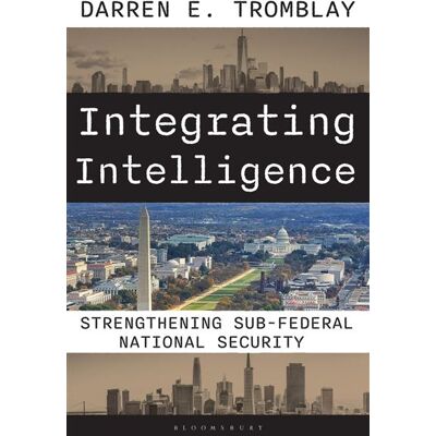 Integrating Intelligence Strengthening Sub-Federal National Security - Darren E. Tromblay - Bloomsbury Academic - ebook (ePub) - Livre - Publicité Integrating Intelligence Strengthening Sub-Federal National Security - Darren E. Tromblay - Bloomsbury Academic - ebook (ePub) - Livre - Publicité