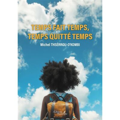 Temps fait temps, temps quitté temps - Michel Thsérrou-O'Kombi - Baudelaire - broché - Roman - Publicité Temps fait temps, temps quitté temps - Michel Thsérrou-O'Kombi - Baudelaire - broché - Roman - Publicité