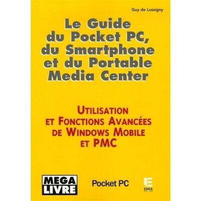 Le guide du pocket PC, du smartphone et du portable Media center - Guy de Lussigny - Eska - broché - Guide - Publicité Le guide du pocket PC, du smartphone et du portable Media center - Guy de Lussigny - Eska - broché - Guide - Publicité