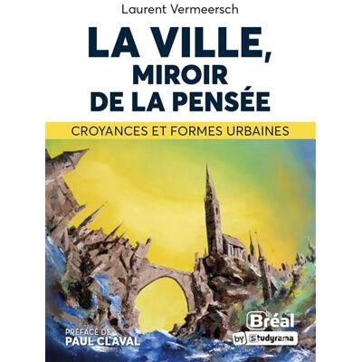 La ville, miroir de la pensée Croyances et formes urbaines - Laurent Vermeersch - Bréal - broché - Essai - Publicité La ville, miroir de la pensée Croyances et formes urbaines - Laurent Vermeersch - Bréal - broché - Essai - Publicité