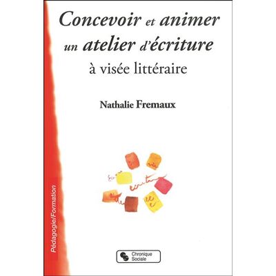 Concevoir et animer un atelier ecriture a visee litteraire - NATHALI FREMAUX - Chronique Sociale - broché - Guide - Publicité Concevoir et animer un atelier ecriture a visee litteraire - NATHALI FREMAUX - Chronique Sociale - broché - Guide - Publicité