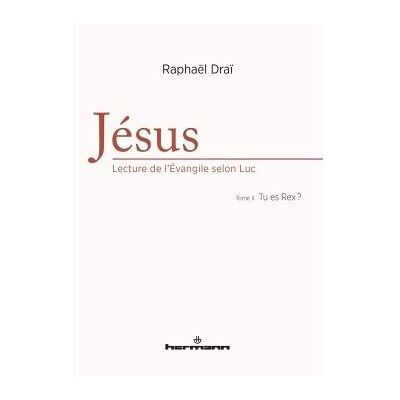 Jésus : lecture de l'Evangile selon Luc, Volume 2 Tu es Rex ? - Raphaël Draï - Hermann - broché - Essai - Publicité Jésus : lecture de l'Evangile selon Luc, Volume 2 Tu es Rex ? - Raphaël Draï - Hermann - broché - Essai - Publicité