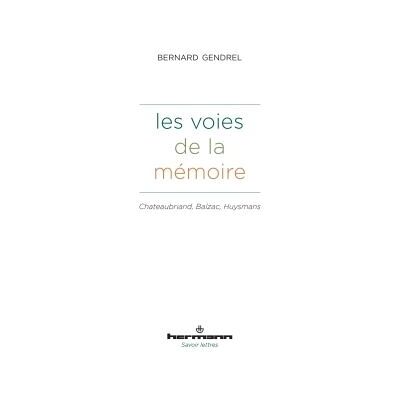 Les voies de la mémoire Chateaubriand, Balzac, Huysmans - Bernard Gendrel - Hermann - broché - Essai - Publicité Les voies de la mémoire Chateaubriand, Balzac, Huysmans - Bernard Gendrel - Hermann - broché - Essai - Publicité