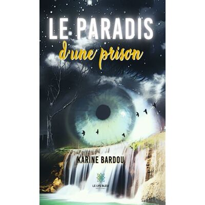 Le paradis d'une prison - Karine Bardou - Le Lys Bleu - broché - Essai - Publicité Le paradis d'une prison - Karine Bardou - Le Lys Bleu - broché - Essai - Publicité