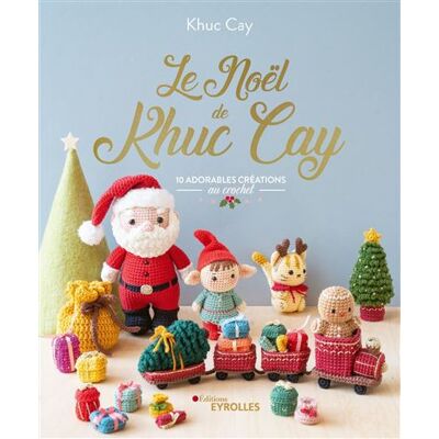 Le Noël de Khuc Cay 10 adorables créations au crochet - Khuc Cay - Eyrolles - broché - Guide - Publicité Le Noël de Khuc Cay 10 adorables créations au crochet - Khuc Cay - Eyrolles - broché - Guide - Publicité
